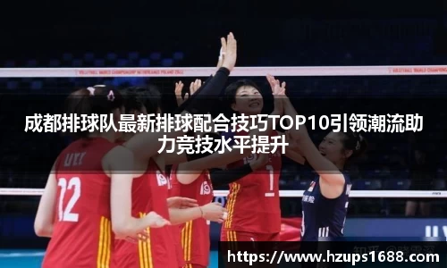 成都排球队最新排球配合技巧TOP10引领潮流助力竞技水平提升